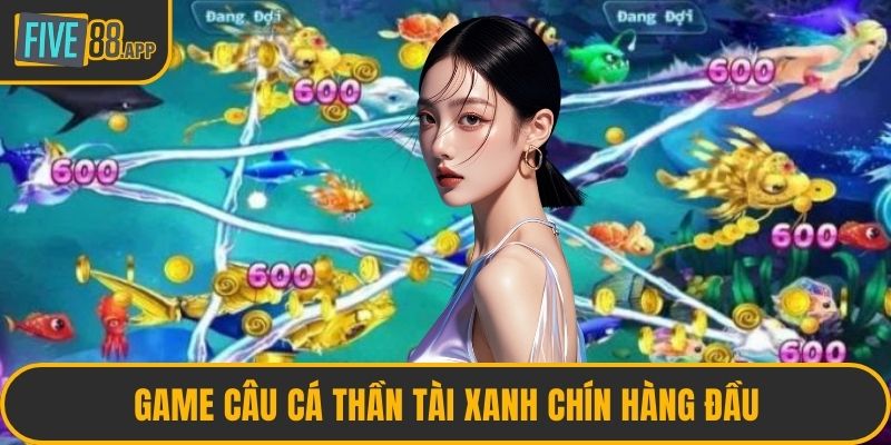 Game câu cá thần tài xanh chín hàng đầu