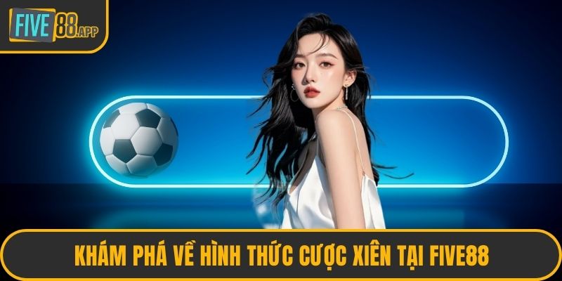 Khám phá về hình thức cược xiên tại FIVE88