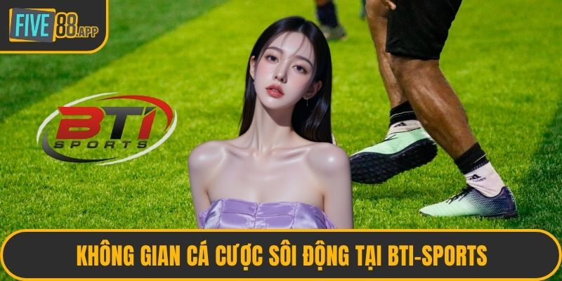 Không gian cá cược sôi động tại Bti-Sports
