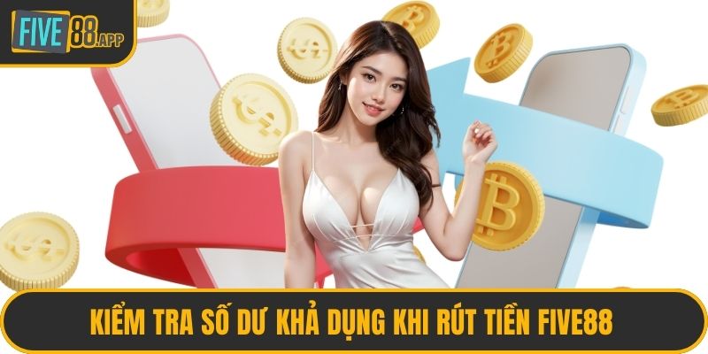 Kiểm tra số dư khả dụng khi rút tiền FIVE88