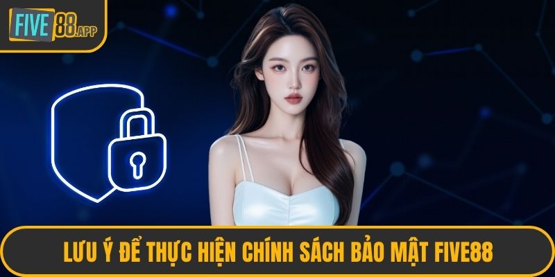 Lưu ý để thực hiện chính sách bảo mật FIVE88