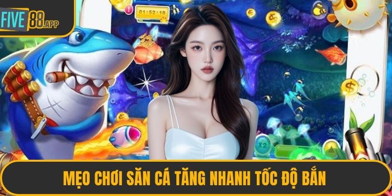 Mẹo chơi săn cá tăng nhanh tốc độ bắn