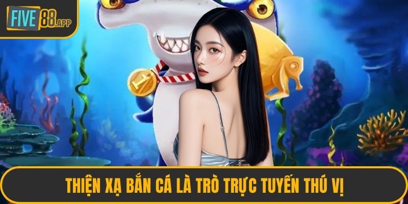 Thiện xạ bắn cá là trò trực tuyến thú vị