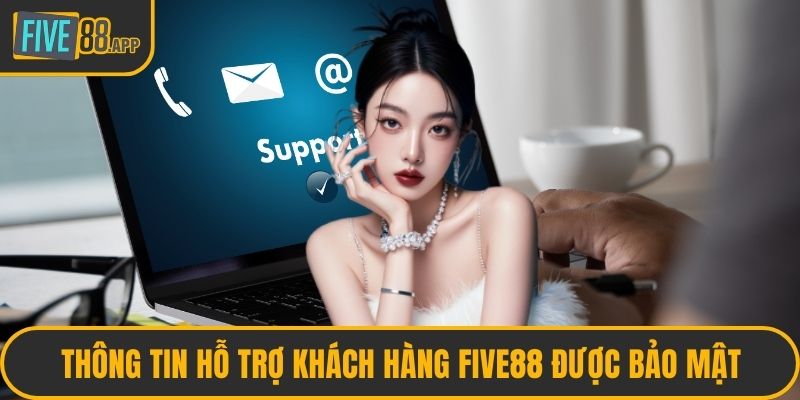 Thông tin hỗ trợ khách hàng FIVE88 được bảo mật