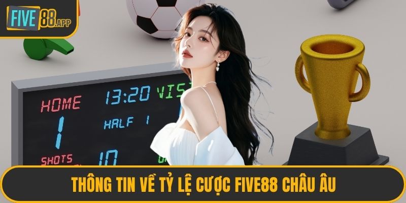 Thông tin về tỷ lệ cược FIVE88 châu Âu