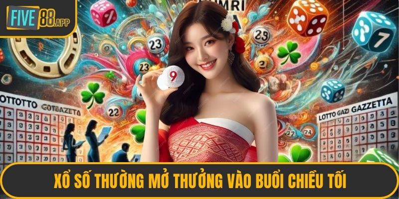 Xổ số thường mở thưởng vào buổi chiều tối